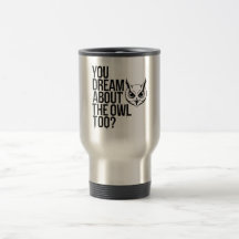 You Dream About the Owl Too?
