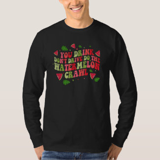 You Drink Don't Drive Do The Watermelon Crawl Wate T-Shirt