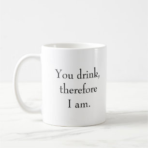 "You drink, therefore I am." Philosophical Sentien Coffee Mug