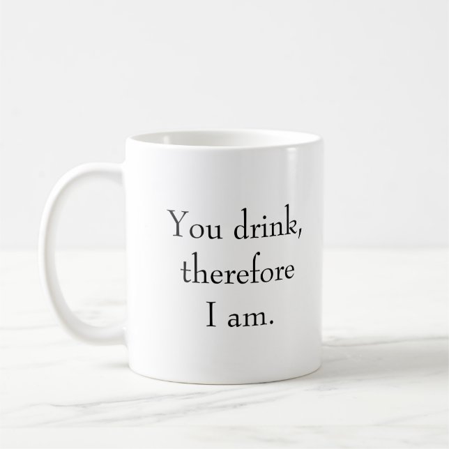 "You drink, therefore I am." Philosophical Sentien Coffee Mug (Left)