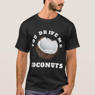 You Drive Me Coconuts Design Tropical Fruits Quote T-Shirt