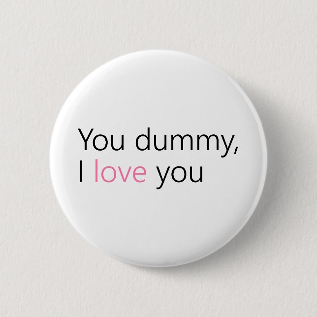 you dummy, i love you 6 cm round badge (Front)