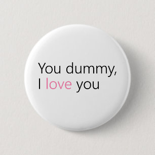 you dummy, i love you 6 cm round badge