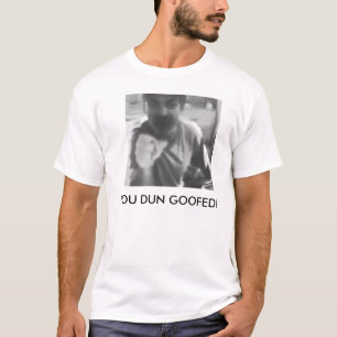 YOU DUN GOOFED! T-Shirt