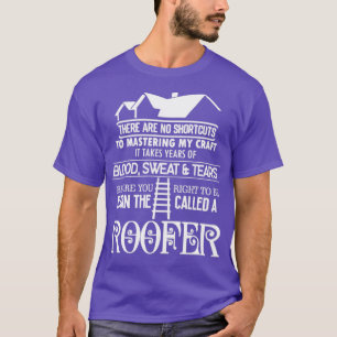 You Earn The Right To Be Called A Roofer T-Shirt