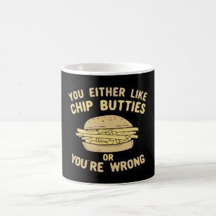 You Either Like Chip Butties Or You're Wrong Coffee Mug