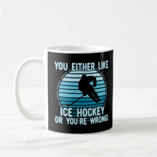You Either Like Ice Hockey Or You're Wrong! Coffee Mug