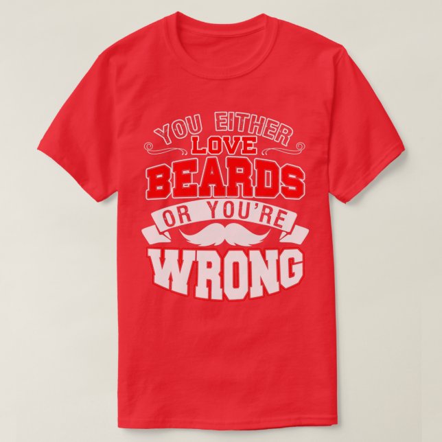 You Either Love Beards Or Youx27re Wrong 2 T-Shirt (Design Front)