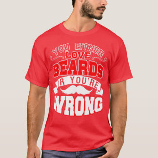 You Either Love Beards Or Youx27re Wrong 2 T-Shirt