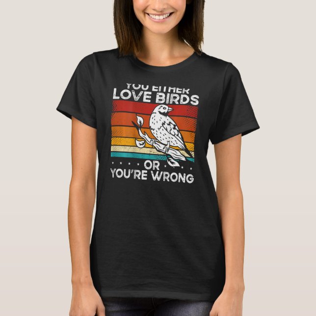 You Either Love Birds Or You'Re Wrong Backprint T-Shirt (Front)