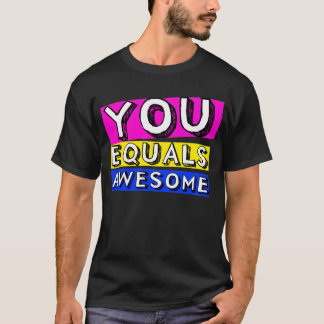 You Equals Awesome Shirt