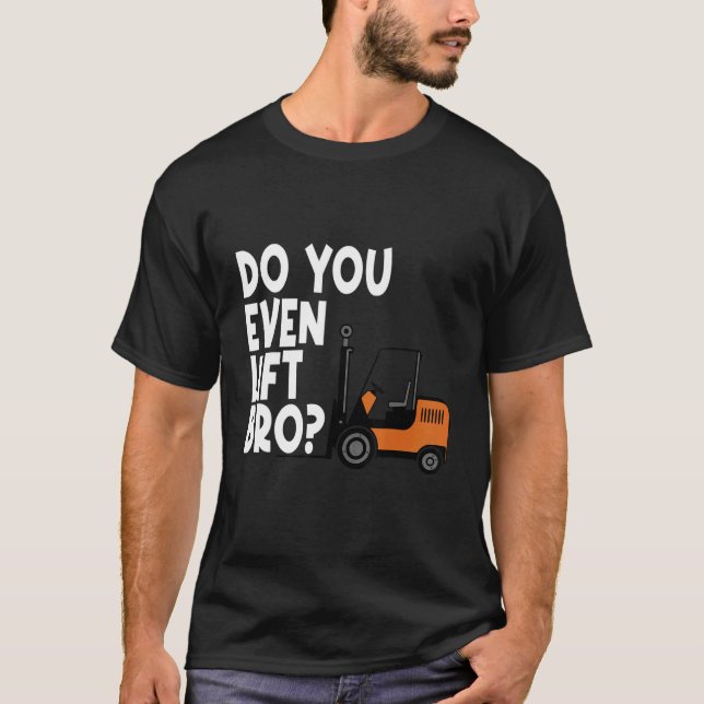 You Even Lift Bro Forklift Operator Truck T-Shirt (Front)