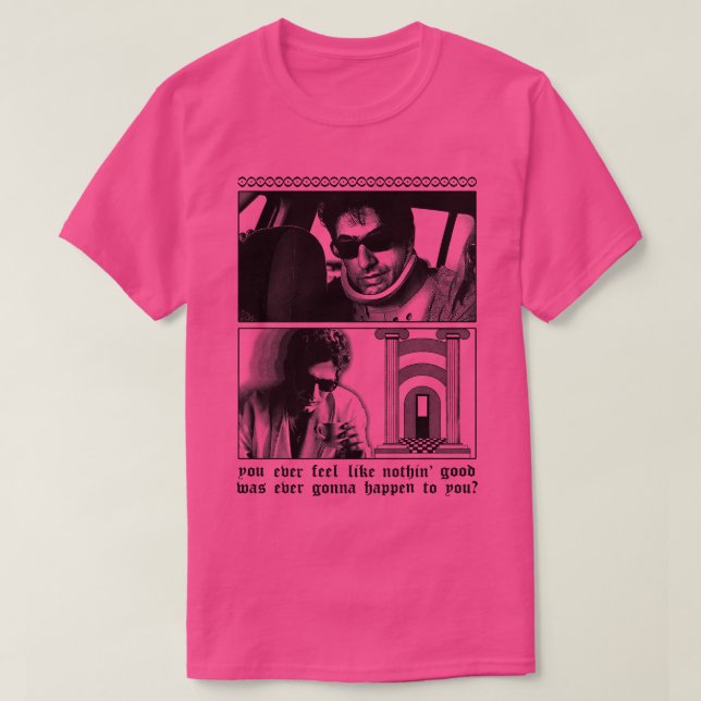 You ever feel like nothin good was ever gonna happ T-Shirt (Design Front)