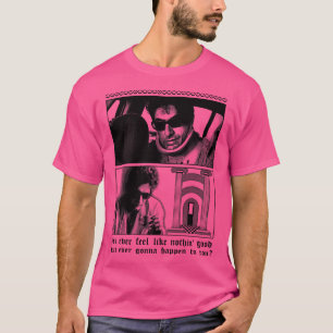 You ever feel like nothin good was ever gonna happ T-Shirt