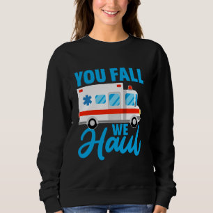 You fall we haul Design for a Emergency Medical Te Sweatshirt