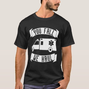 You Fall We Haul  Emt T-Shirt