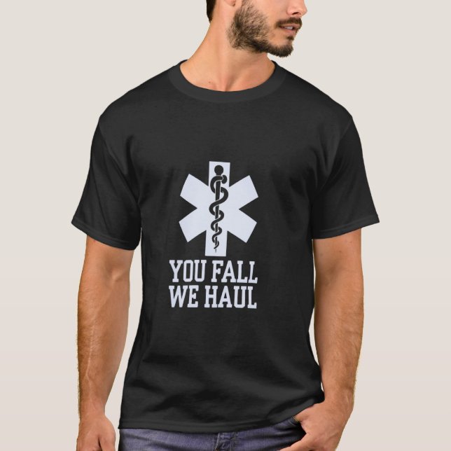You fall we haul, Star of life, funny EMS EMT Para T-Shirt (Front)