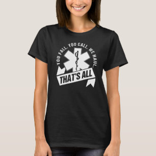You Fall You Call We Haul That's All For A Paramed T-Shirt