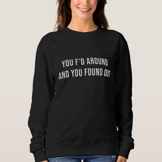 You F'd Around and Found Out Sweatshirt (Front)