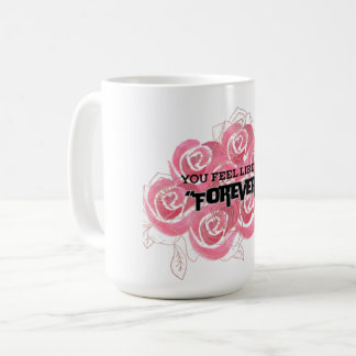 You feel like forever" coffee mug