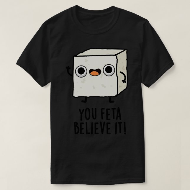 You Feta Believe It Funny Cheese Pun 1 T-Shirt (Design Front)