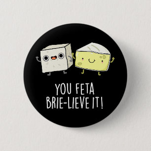 You Feta Brie-lieve It Funny Cheese Pun Dark BG 6 Cm Round Badge
