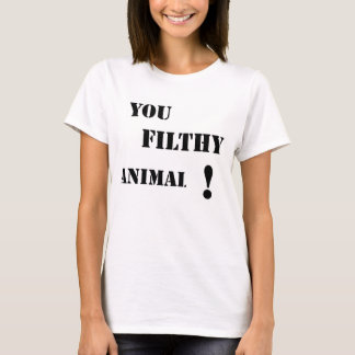 You Filthy animal! T-Shirt