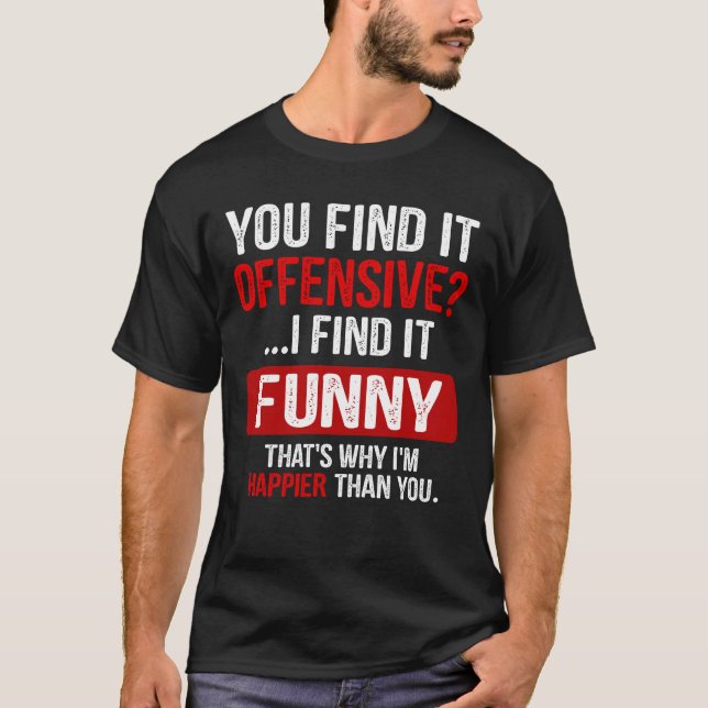 You Find It Offensive? I Find It Funny Humourous T-Shirt (Front)