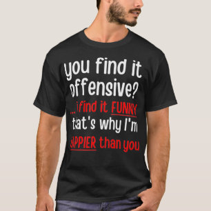 You Find It Offensive I Find It Funny That's Why I T-Shirt