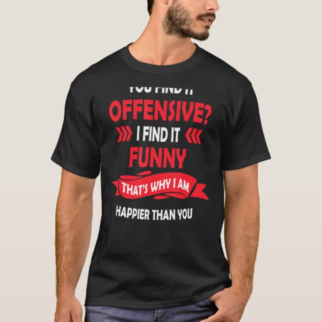 You Find It Offensive I Find It Humourous Graphic T-Shirt (Front)