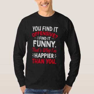 You Find It Offensive I Find It  Im Happier Humour T-Shirt