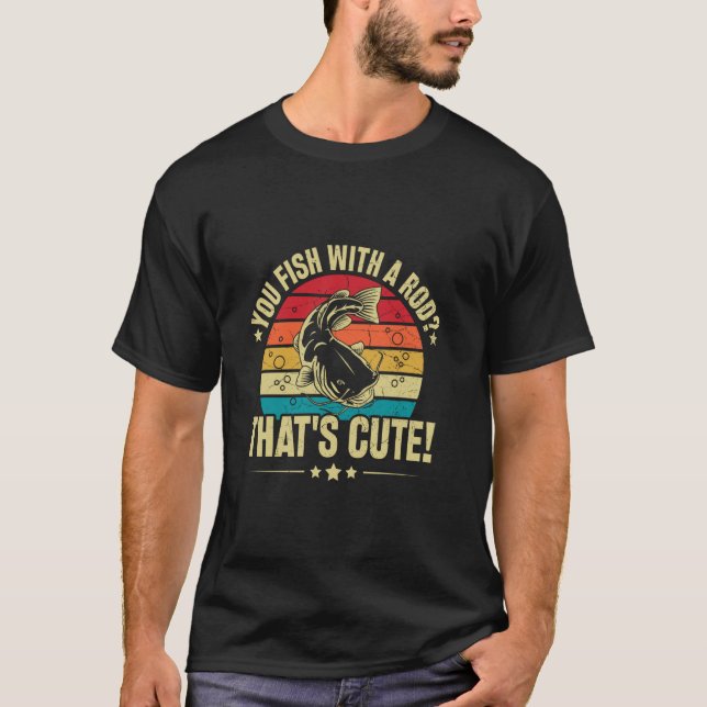 You Fish With A Rod That's Cute! - Catfish Noodlin T-Shirt (Front)