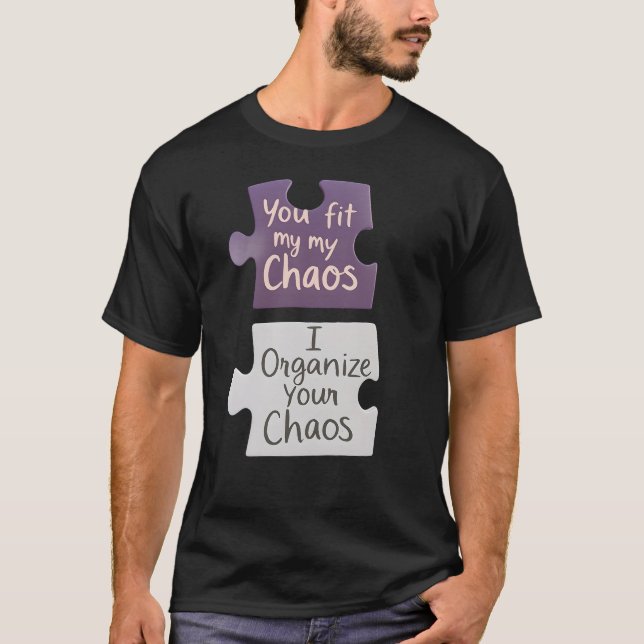 You Fit My Chaos I Organise Your Chaos  T-Shirt (Front)