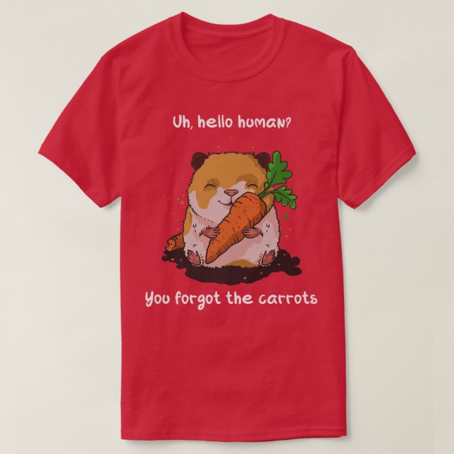 You forgot the carrots funny guinea pig quote  T-Shirt (Design Front)