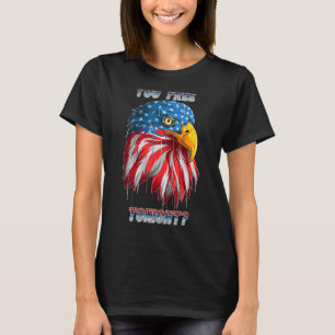 You Free Tonight Bald Eagle Funny Patriotic Americ T-Shirt