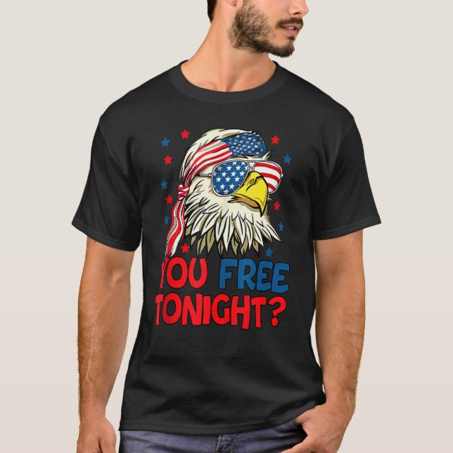 You Free Tonight Eagle American Flag 4th Of July F T-Shirt (Front)