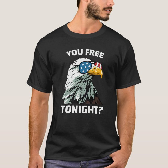 You Free Tonight Eagle Men Women Usa Flag  4th Of  T-Shirt (Front)