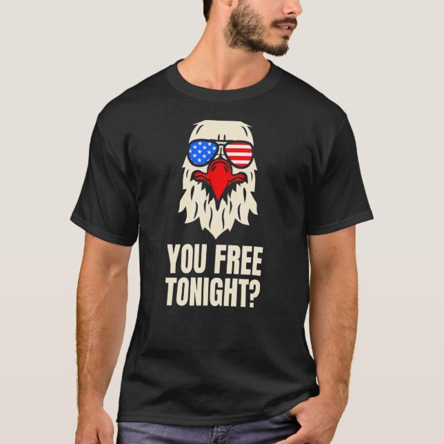 You Free Tonight Patriotic American Bald Eagle 4th T-Shirt (Front)