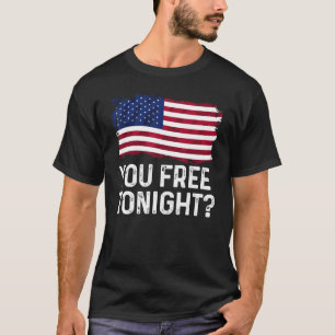 You Free Tonight Usa Patriotic Freedom Party 4th O T-Shirt