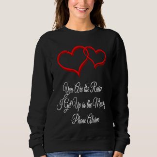 You Get Me Up Daily  Valentines Day Humor  1 Sweatshirt