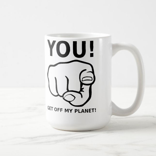 You Get Off My Planet Funny Mug (Right)