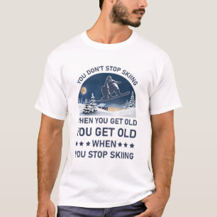 You Get Old When You Stop Skiing - Skier T-Shirt