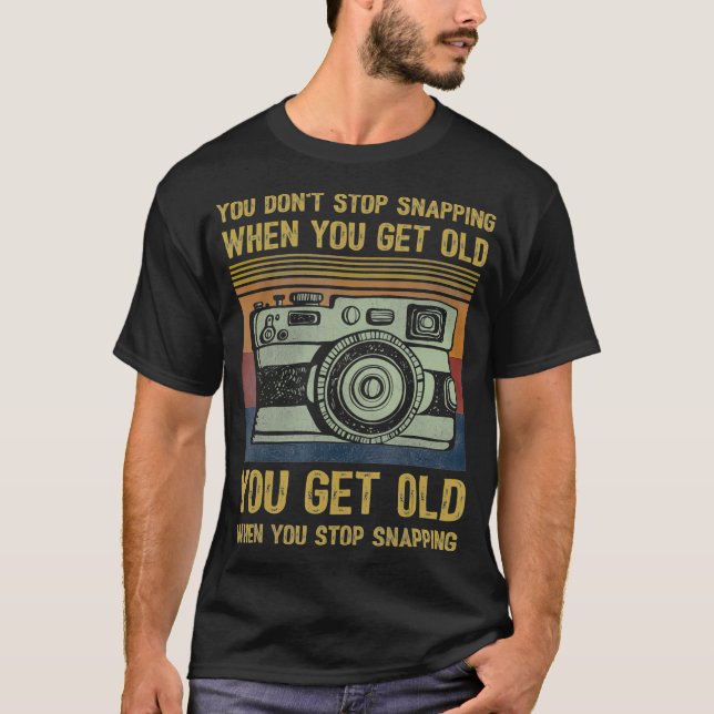 You Get Old When You Stop Snapping Funny Photograp T-Shirt (Front)