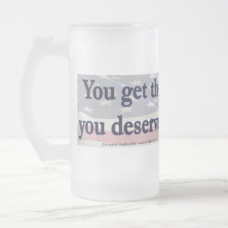 You get the country you deserve by electing it frosted glass beer mug