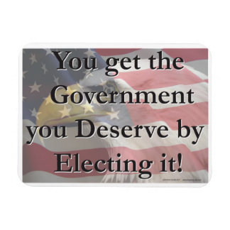 You get the Governemnt you deserve by electing it Magnet