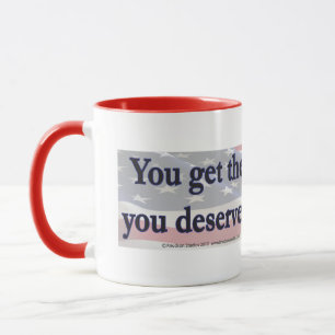 You get the Governemnt you deserve by electing it Mug