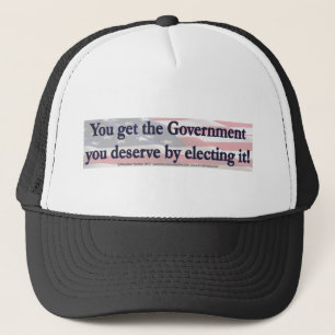 You get the Government that You Elect Trucker Hat