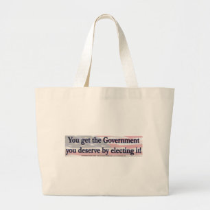You Get The Government you deserve by electing it Large Tote Bag