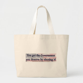 You Get The Government you deserve by electing it Large Tote Bag