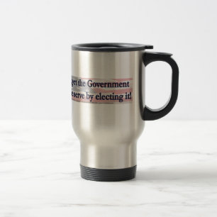 You Get The Government you deserve by electing it Travel Mug